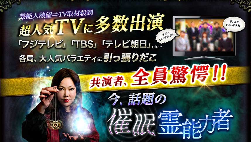 芸能人熱望⇒TV取材殺到 超人気TVに多数出演「フジテレビ」「TBS」「テレビ朝日」etc… 各局、大人気バラエティに引っ張りだこ 共演者、全員驚愕!!今、話題の催眠霊能力者